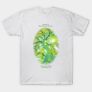 May your leaves always be green and your roots reach deep into the living water T-Shirt